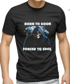 Born To Goon Forced To Edge Shirt