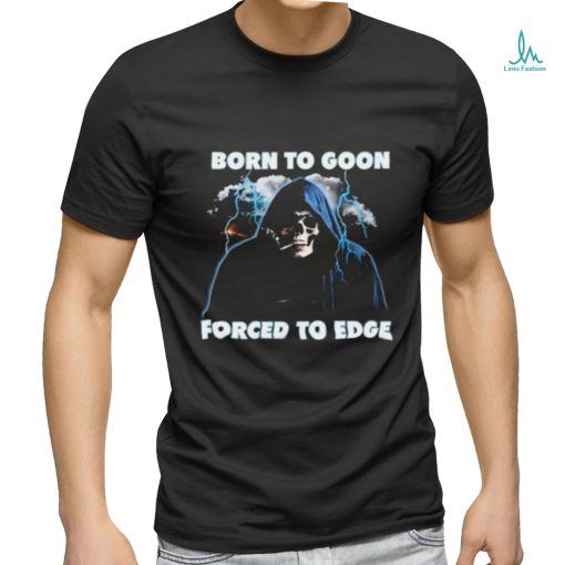 Born To Goon Forced To Edge Shirt