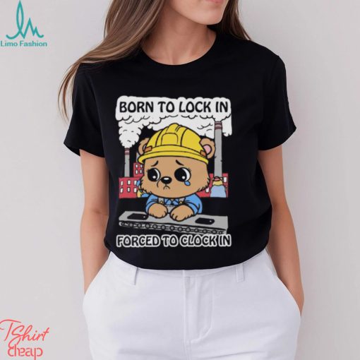 Born To Lock In Forced To Clock In Shirt