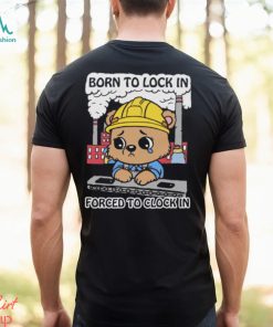 Born To Lock In Forced To Clock In Shirt