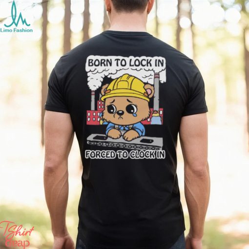 Born To Lock In Forced To Clock In Shirt