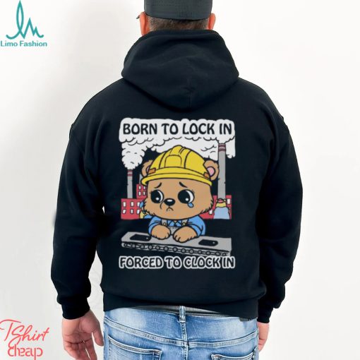 Born To Lock In Forced To Clock In Shirt