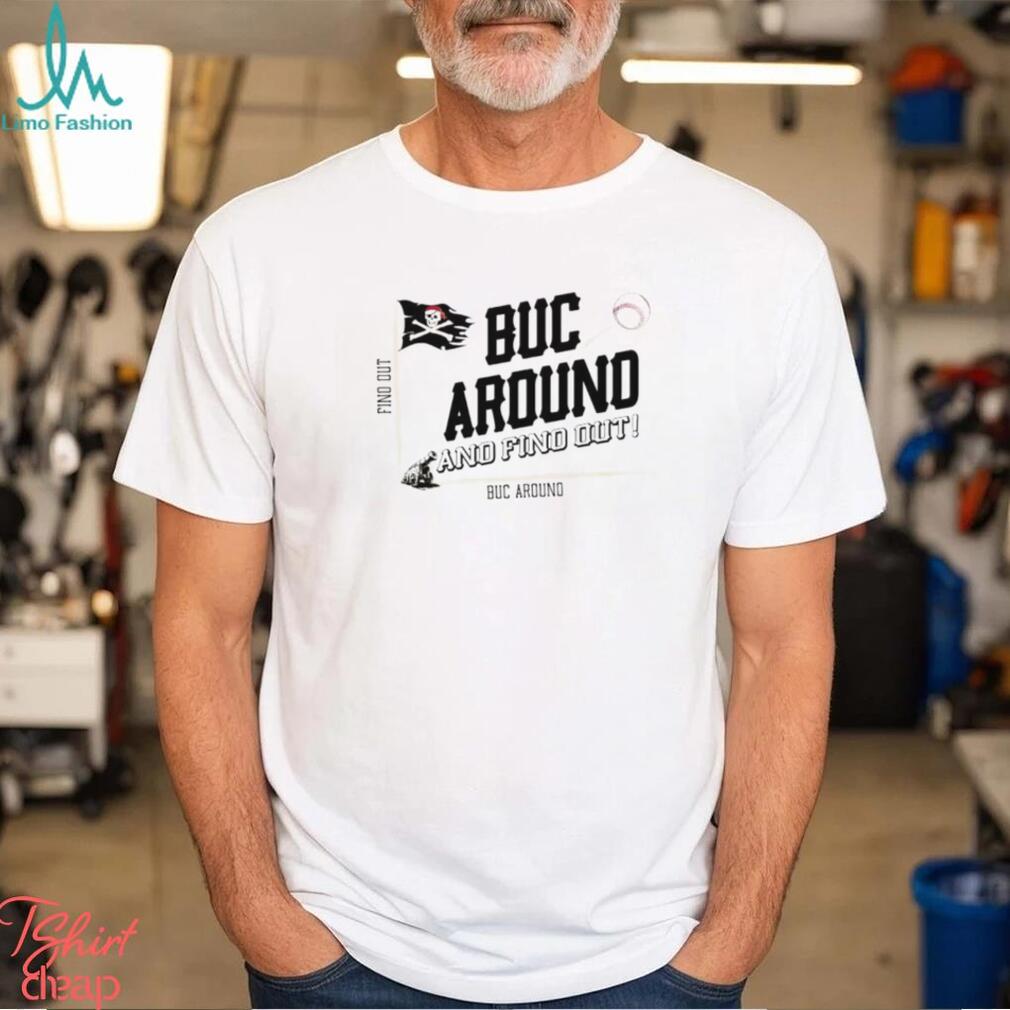Buc around and find out Pittsburgh baseball shirt Buc around and find out Pittsburgh baseball shirt