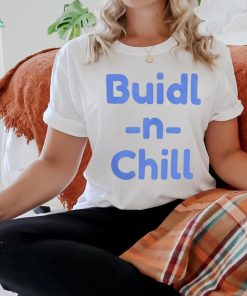 Buidl N Chill Shirt
