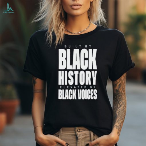 Built By Black History Elevated By Black Voices Shirt