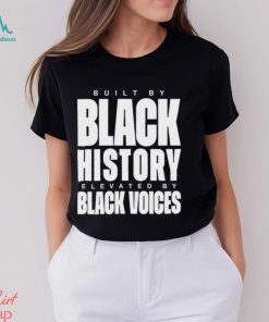 Built By Black History Elevated By Black Voices Shirt