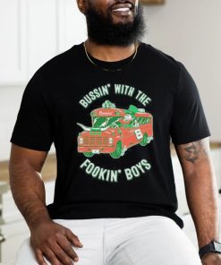 Bussin With The Fookin Boys Shirt