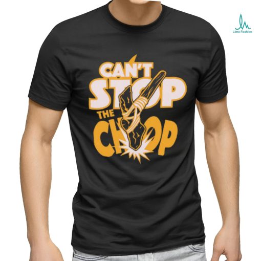 Can’t Stop The chop Shirt