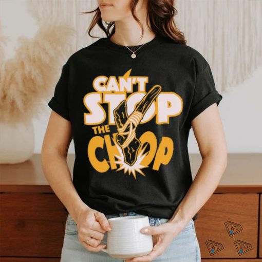 Can’t Stop The chop Shirt