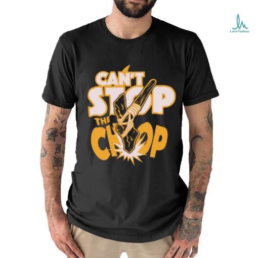 Can’t Stop The chop Shirt