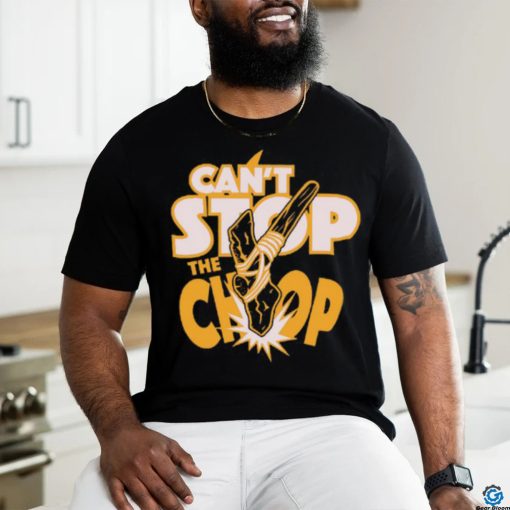 Can’t Stop The chop Shirt