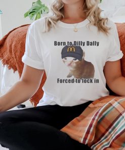 Cat Born To Dilly Dally Forced To Lock In Shirt