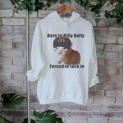Cat Born To Dilly Dally Forced To Lock In Shirt