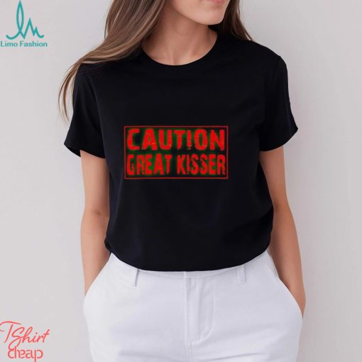 Caution Great Kisser shirt