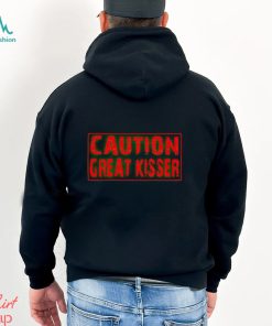 Caution Great Kisser shirt