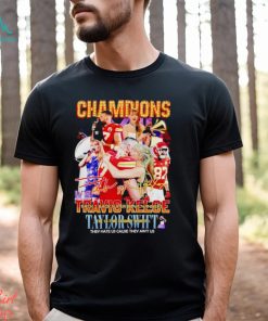 Champions Travis Kelce and Taylor they hate us cause they ain’t us signatures shirt