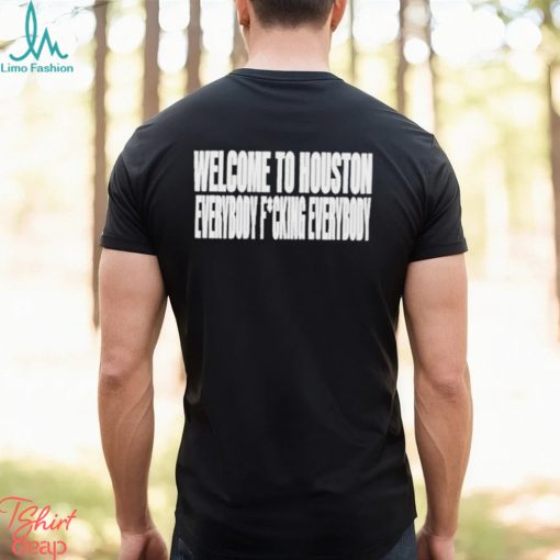 Clubgodzilla Welcome To Houston Everybody Fucking Everybody Shirt