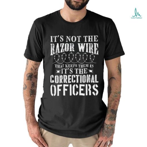 Corrections Officer Funny It’S Not The Razor Wire Shirt