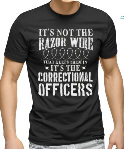 Corrections Officer Funny It’S Not The Razor Wire Shirt
