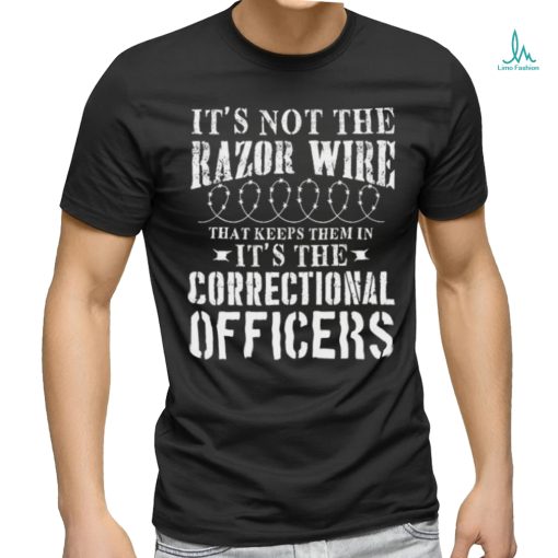 Corrections Officer Funny It’S Not The Razor Wire Shirt