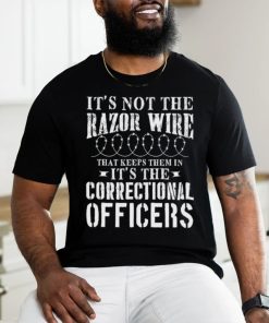 Corrections Officer Funny It’S Not The Razor Wire Shirt