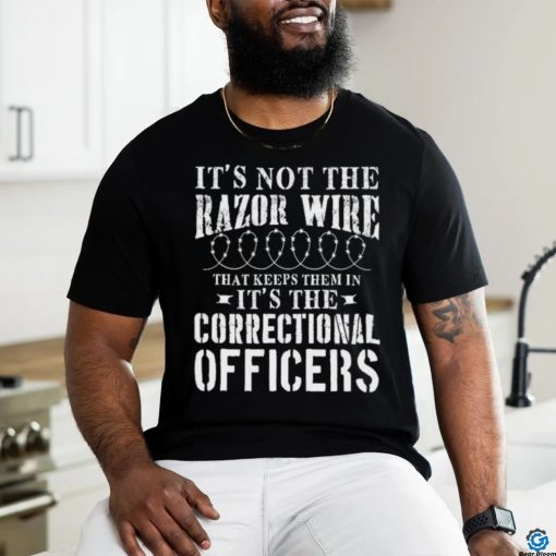 Corrections Officer Funny It’S Not The Razor Wire Shirt