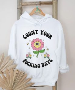 Count Your Fucking Days By The Flower shirt