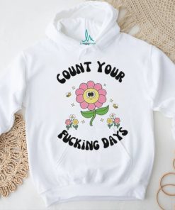Count Your Fucking Days By The Flower shirt