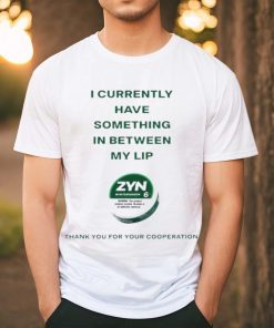 Currently Have Something In Between My Lip Zyn Thank You For Your Cooperation Shirt