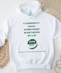 Currently Have Something In Between My Lip Zyn Thank You For Your Cooperation Shirt