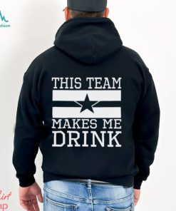 Dallas Cowboys This Team Makes Me Drink shirt