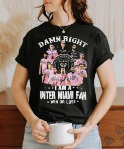 Damn Right I Am A Inter Miami Fan Win Or Lose MLS Signatures Shirt