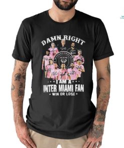 Damn Right I Am A Inter Miami Fan Win Or Lose MLS Signatures Shirt