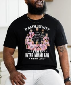 Damn Right I Am A Inter Miami Fan Win Or Lose MLS Signatures Shirt