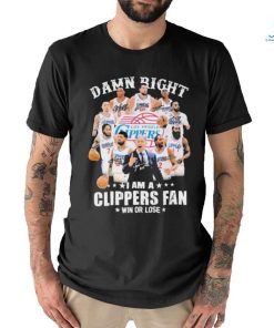 Damn Right I Am A Los Angeles Clippers Fan Win Or Lose Signatures Shirt