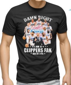 Damn Right I Am A Los Angeles Clippers Fan Win Or Lose Signatures Shirt