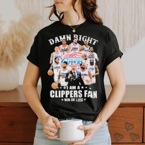 Damn Right I Am A Los Angeles Clippers Fan Win Or Lose Signatures Shirt