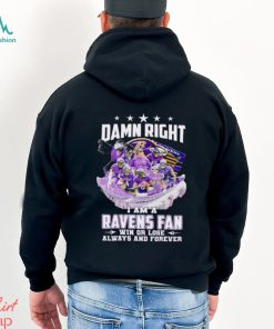Damn right I am a Baltimore Ravens fan win or lose always and forever shirt