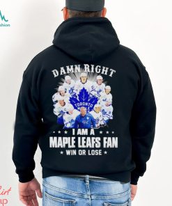 Damn right I am a Maple Leafs fan win or lose signatures shirt