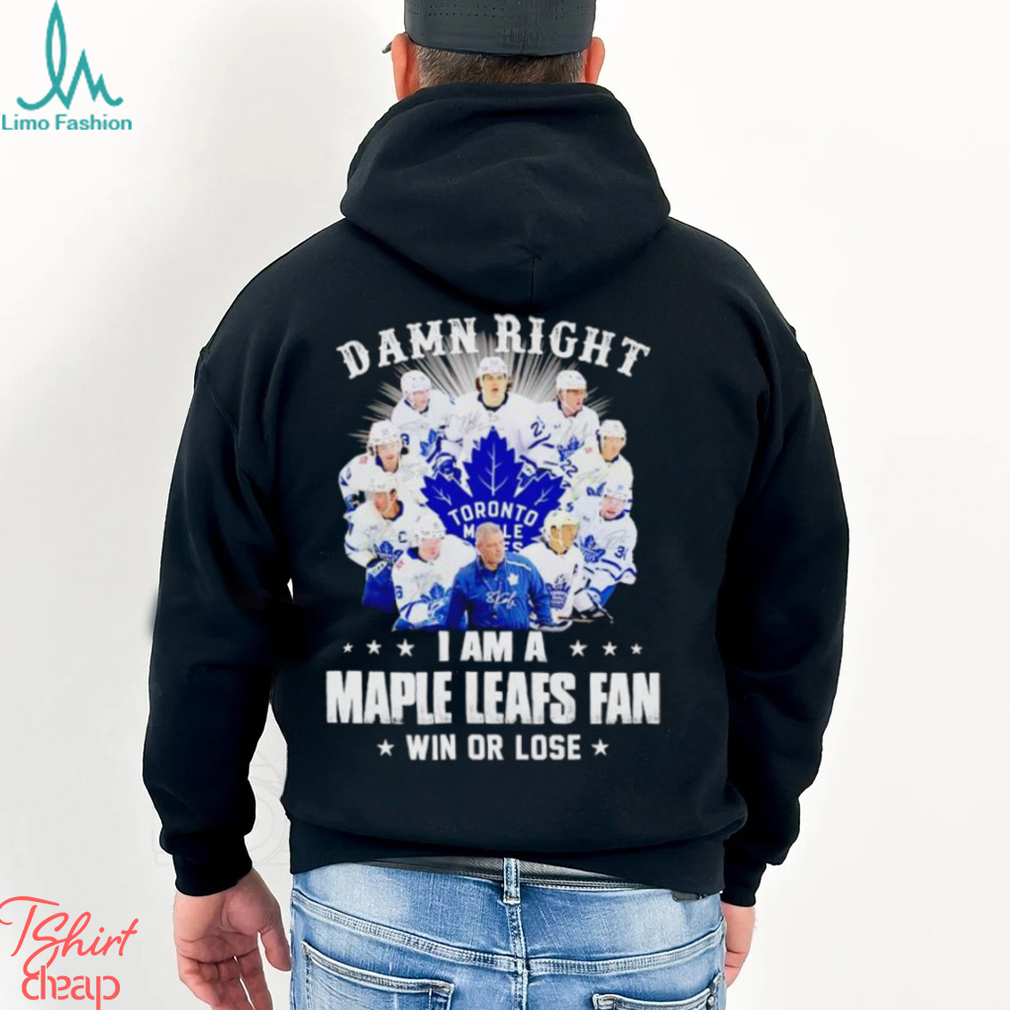 Damn right I am a Maple Leafs fan win or lose signatures shirt Damn right I am a Maple Leafs fan win or lose signatures shirt