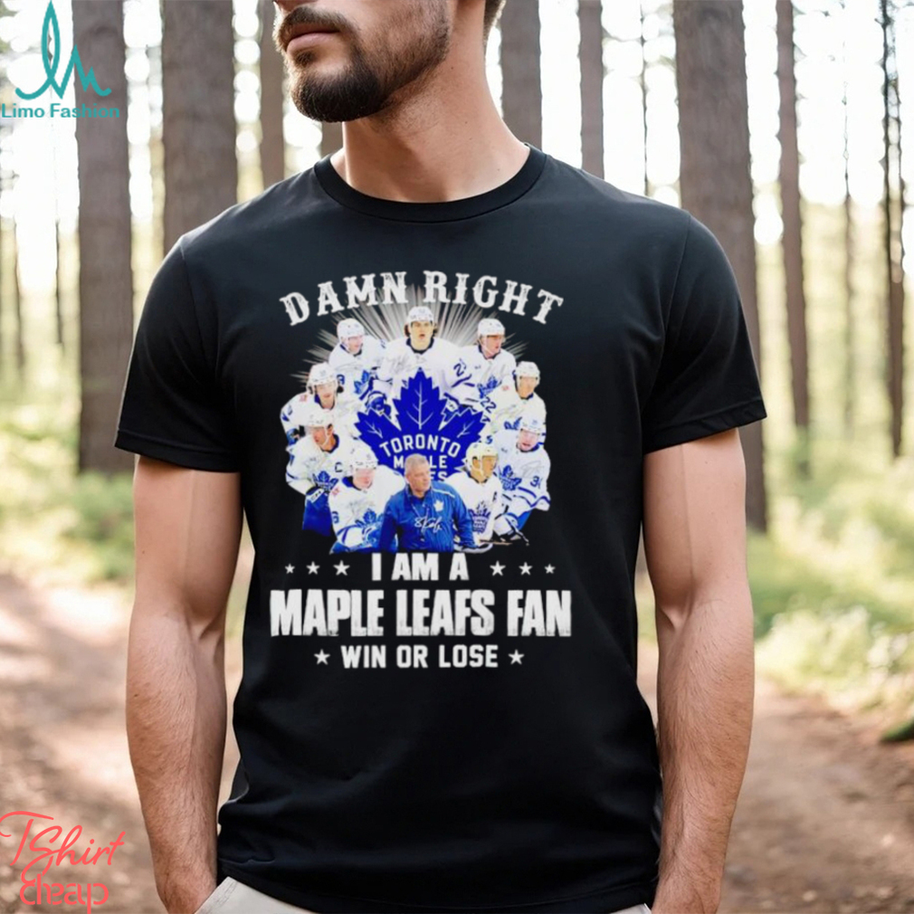 Damn right I am a Maple Leafs fan win or lose signatures shirt Damn right I am a Maple Leafs fan win or lose signatures shirt
