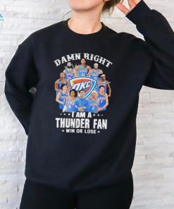 Damn right i am a thunder fan win or lose 2024 signatures shirt