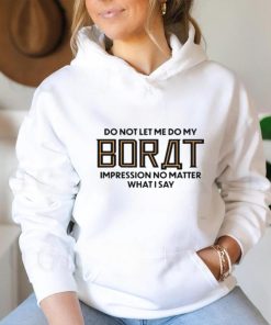 Do not let me do my borat impression no matter what I say shirt