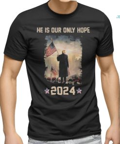 Donald Trump he is our only hope 2024 american flag shirt