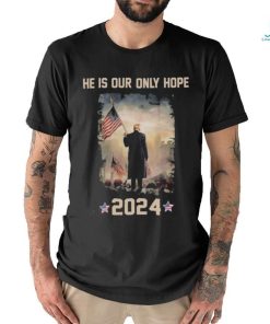 Donald Trump he is our only hope 2024 american flag shirt