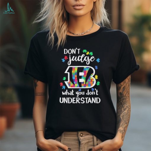 Don’t Judge Cincinnati Bengals Autism Awareness What You Don’t Understand shirt