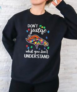 Don’t Judge Denver Broncos Autism Awareness What You Don’t Understand shirt