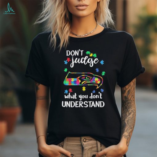 Don’t Judge Seattle Seahawks Autism Awareness What You Don’t Understand shirt