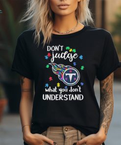 Don’t Judge Tennessee Titans Autism Awareness What You Don’t Understand shirt