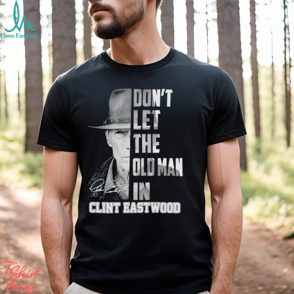 Don’t let the old man in Clint Eastwood signature shirt Don’t let the old man in Clint Eastwood signature shirt